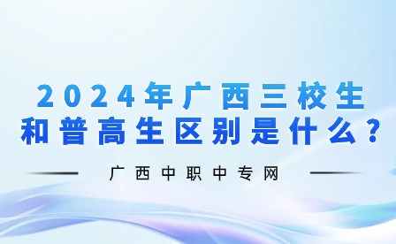 2024年廣西三校生和普高生區別是什么?