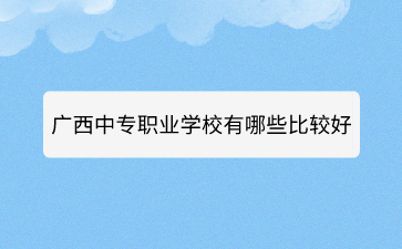 廣西中專職業學校有哪些比較好的？
